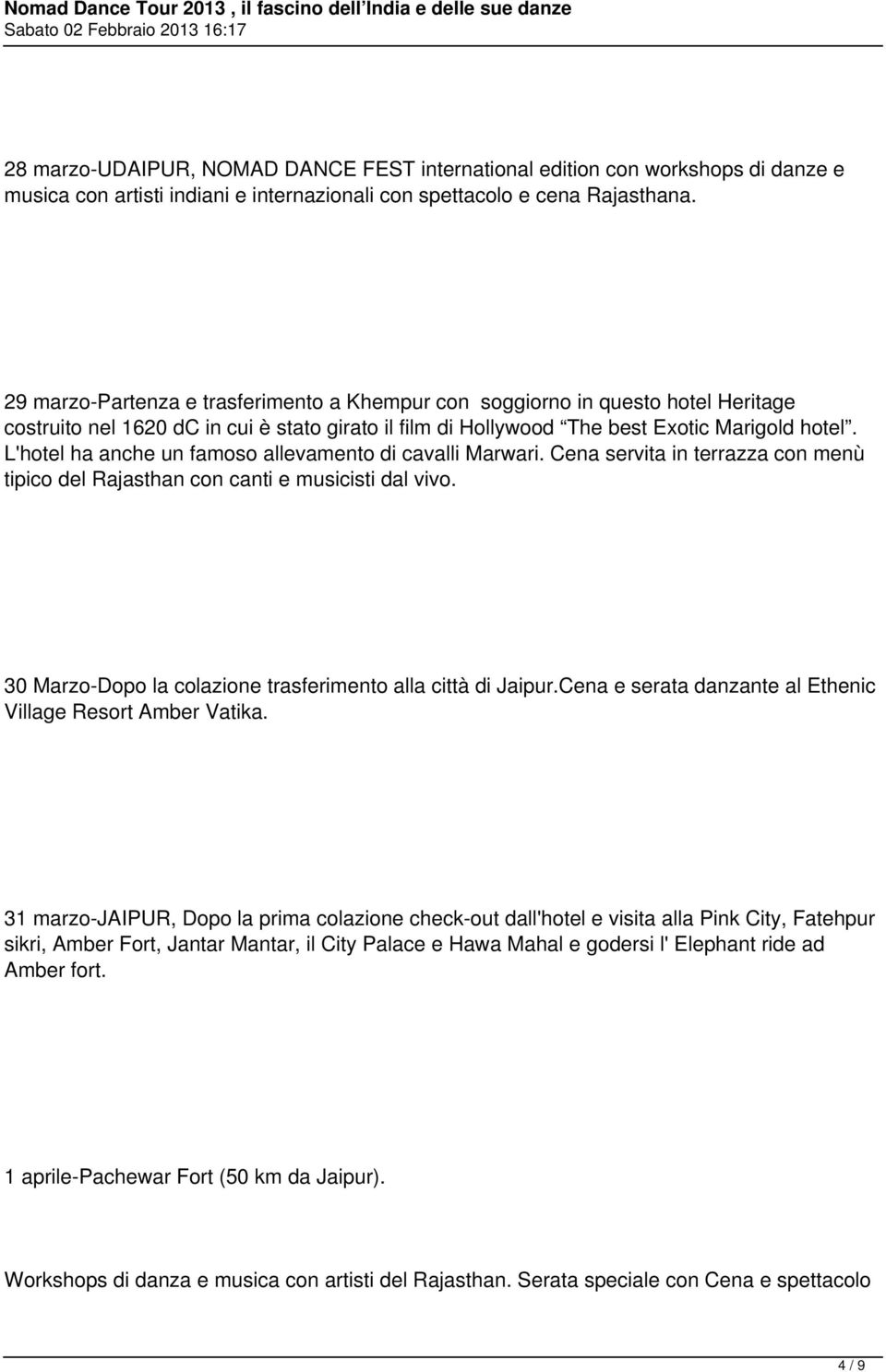 L'hotel ha anche un famoso allevamento di cavalli Marwari. Cena servita in terrazza con menù tipico del Rajasthan con canti e musicisti dal vivo.