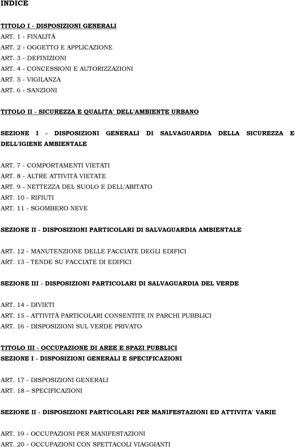 8 - ALTRE ATTIVITÀ VIETATE ART. 9 - NETTEZZA DEL SUOLO E DELL'ABITATO ART. 10 - RIFIUTI ART. 11 - SGOMBERO NEVE SEZIONE II - DISPOSIZIONI PARTICOLARI DI SALVAGUARDIA AMBIENTALE ART.