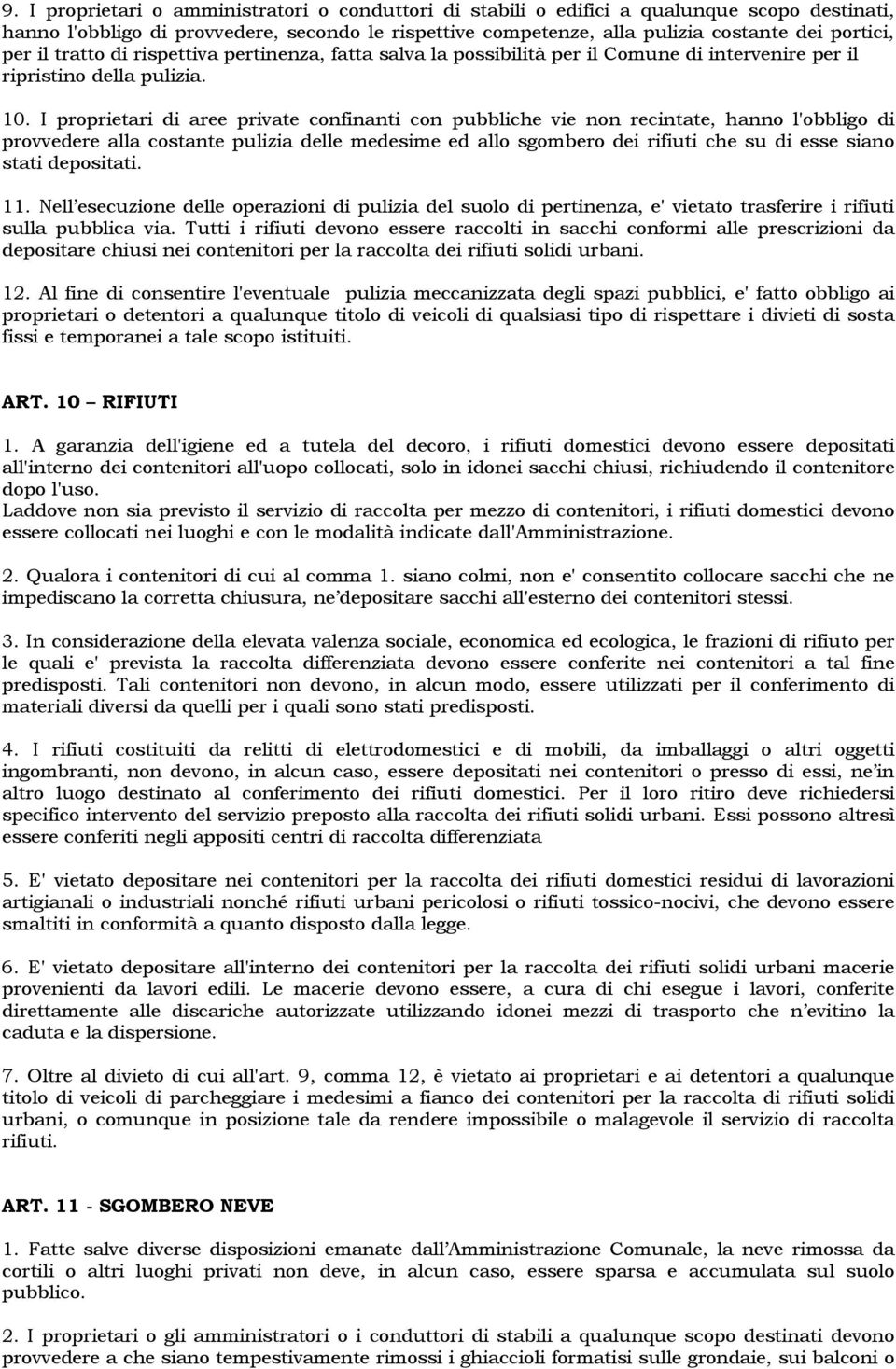 I proprietari di aree private confinanti con pubbliche vie non recintate, hanno l'obbligo di provvedere alla costante pulizia delle medesime ed allo sgombero dei rifiuti che su di esse siano stati