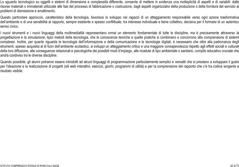 Questo particolare approccio, caratteristico della tecnologia, favorisce lo sviluppo nei ragazzi di un atteggiamento responsabile verso ogni azione trasformativa dell ambiente e di una sensibilità al