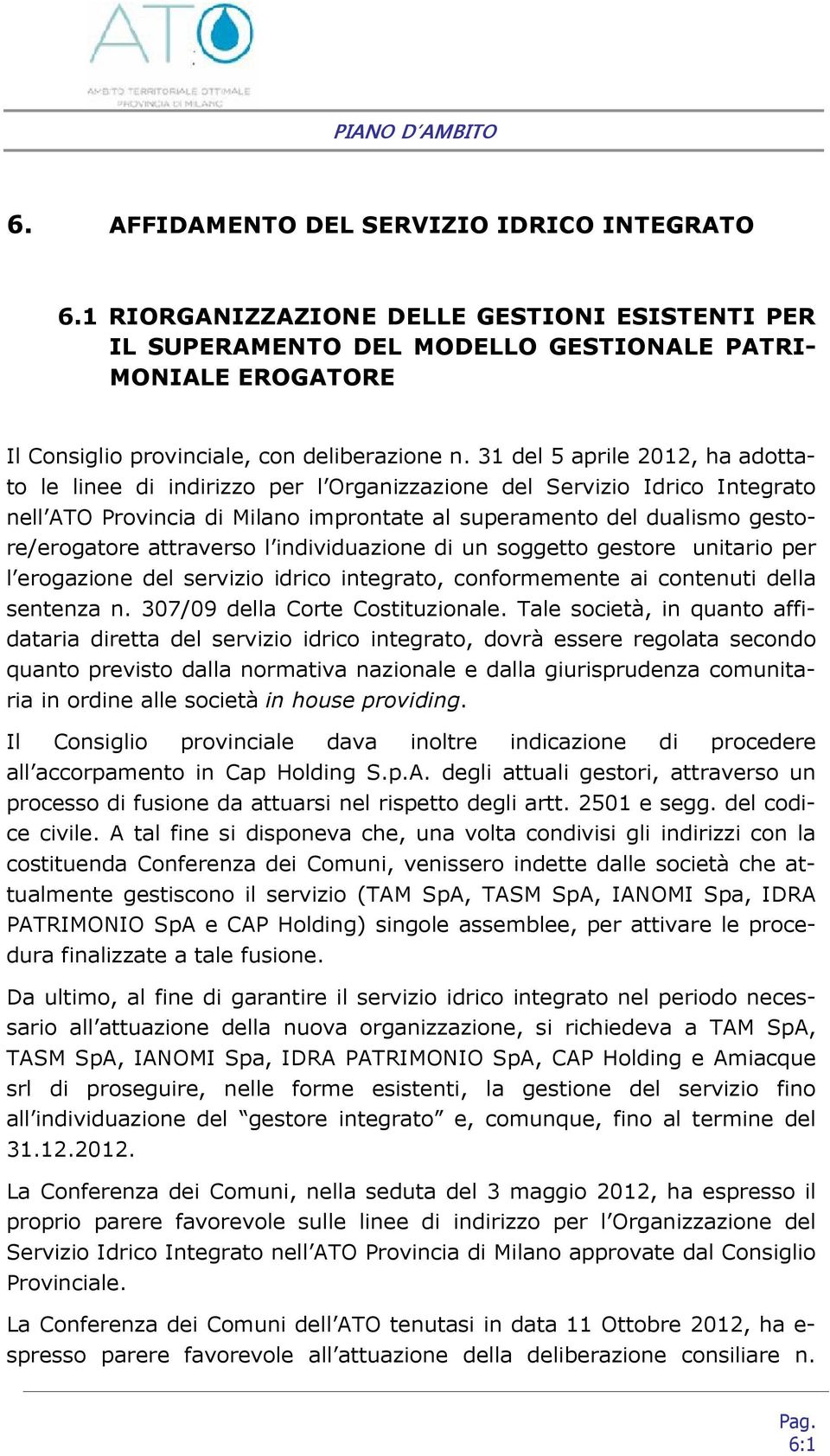 31 del 5 aprile 2012, ha adottato le linee di indirizzo per l Organizzazione del Servizio Idrico Integrato nell ATO Provincia di Milano improntate al superamento del dualismo gestore/erogatore