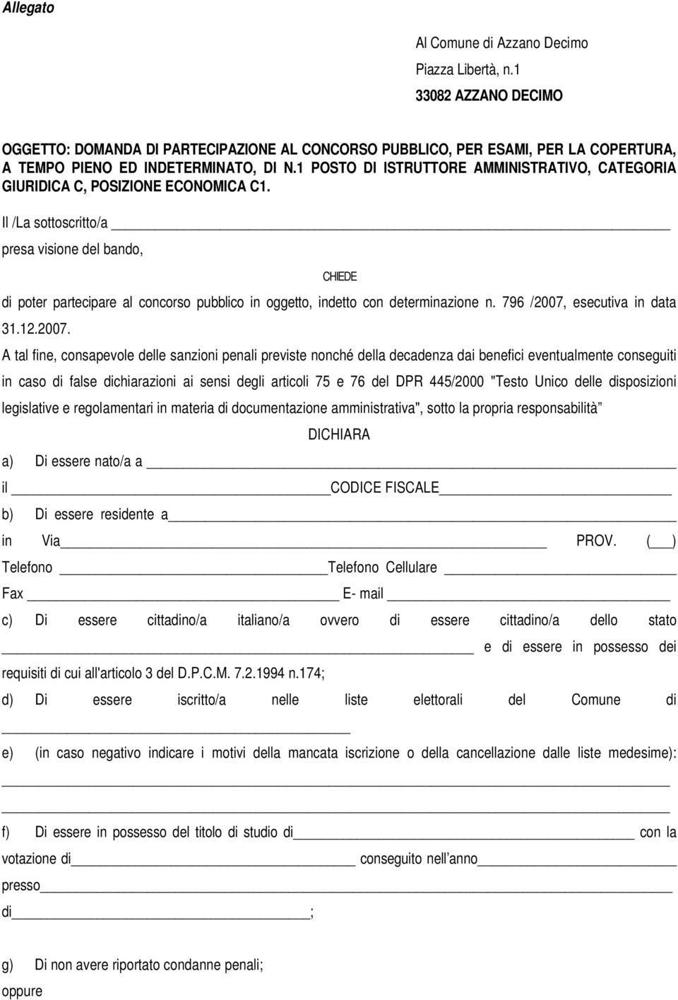 Il /La sottoscritto/a presa visione del bando, C H I E D E di poter partecipare al concorso pubblico in oggetto, indetto con determinazione n. 796 /2007,