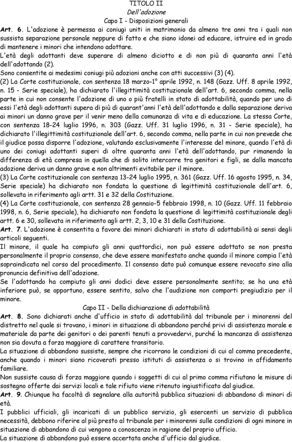 mantenere i minori che intendono adottare. L'età degli adottanti deve superare di almeno diciotto e di non più di quaranta anni l'età dell'adottando (2).