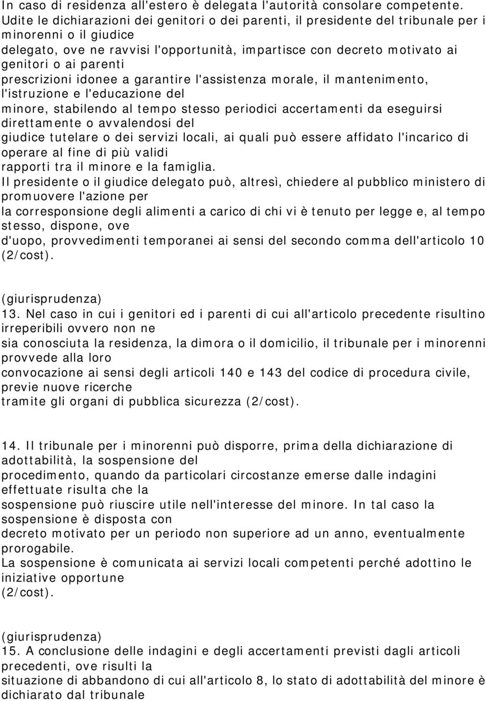 parenti prescrizioni idonee a garantire l'assistenza morale, il mantenimento, l'istruzione e l'educazione del minore, stabilendo al tempo stesso periodici accertamenti da eseguirsi direttamente o