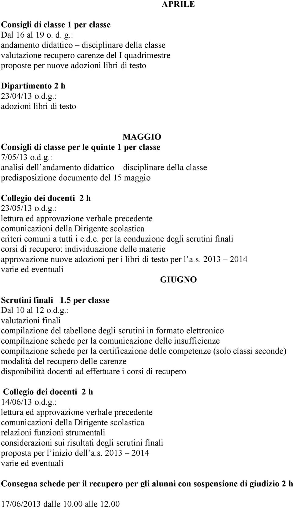 : adozioni libri di testo APRILE MAGGIO Consigli di classe per le quinte 1 per classe 7/05/13 o.d.g.: analisi dell andamento didattico disciplinare della classe predisposizione documento del 15 maggio Collegio dei docenti 23/05/13 o.