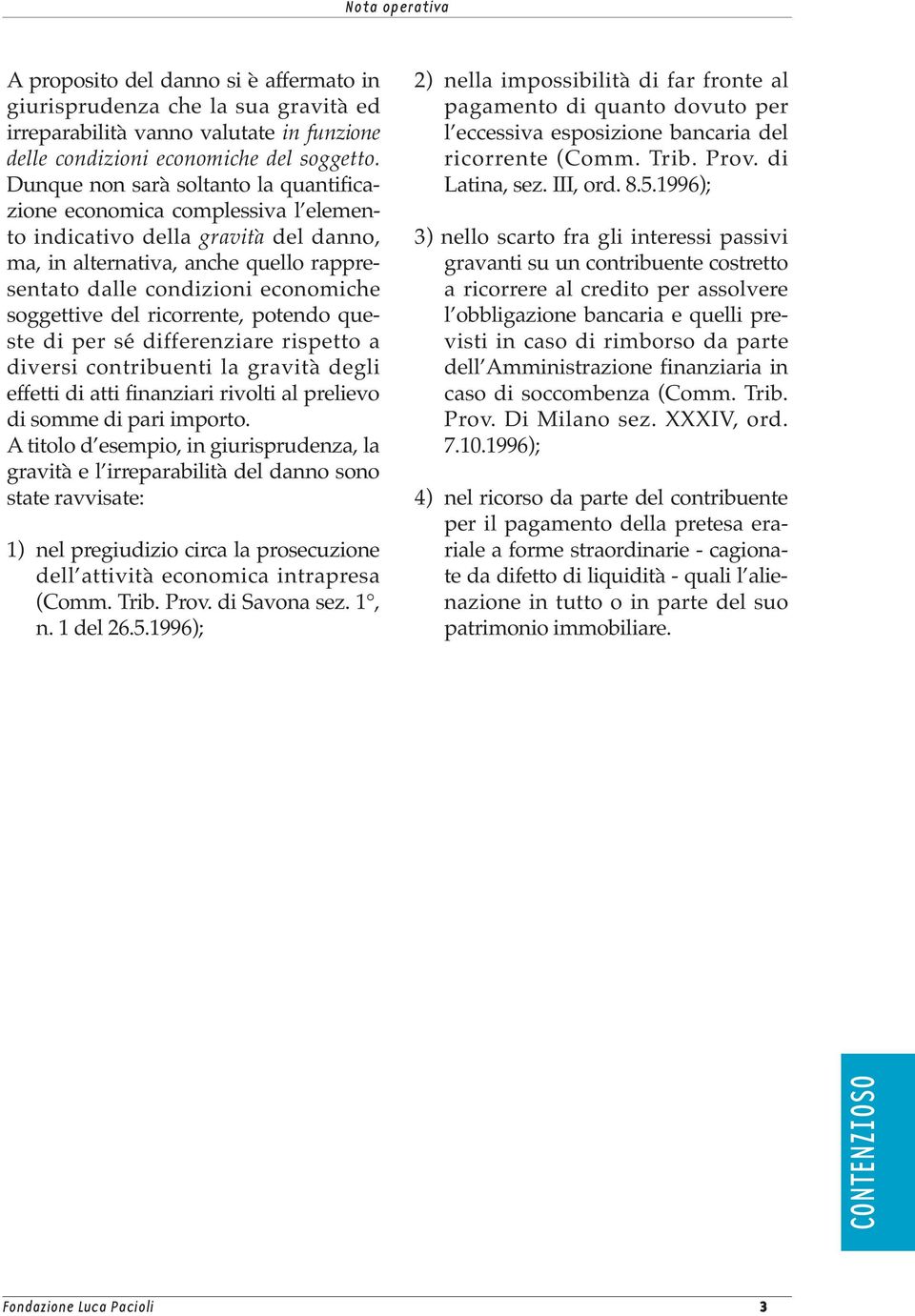 del ricorrente, potendo queste di per sé differenziare rispetto a diversi contribuenti la gravità degli effetti di atti finanziari rivolti al prelievo di somme di pari importo.