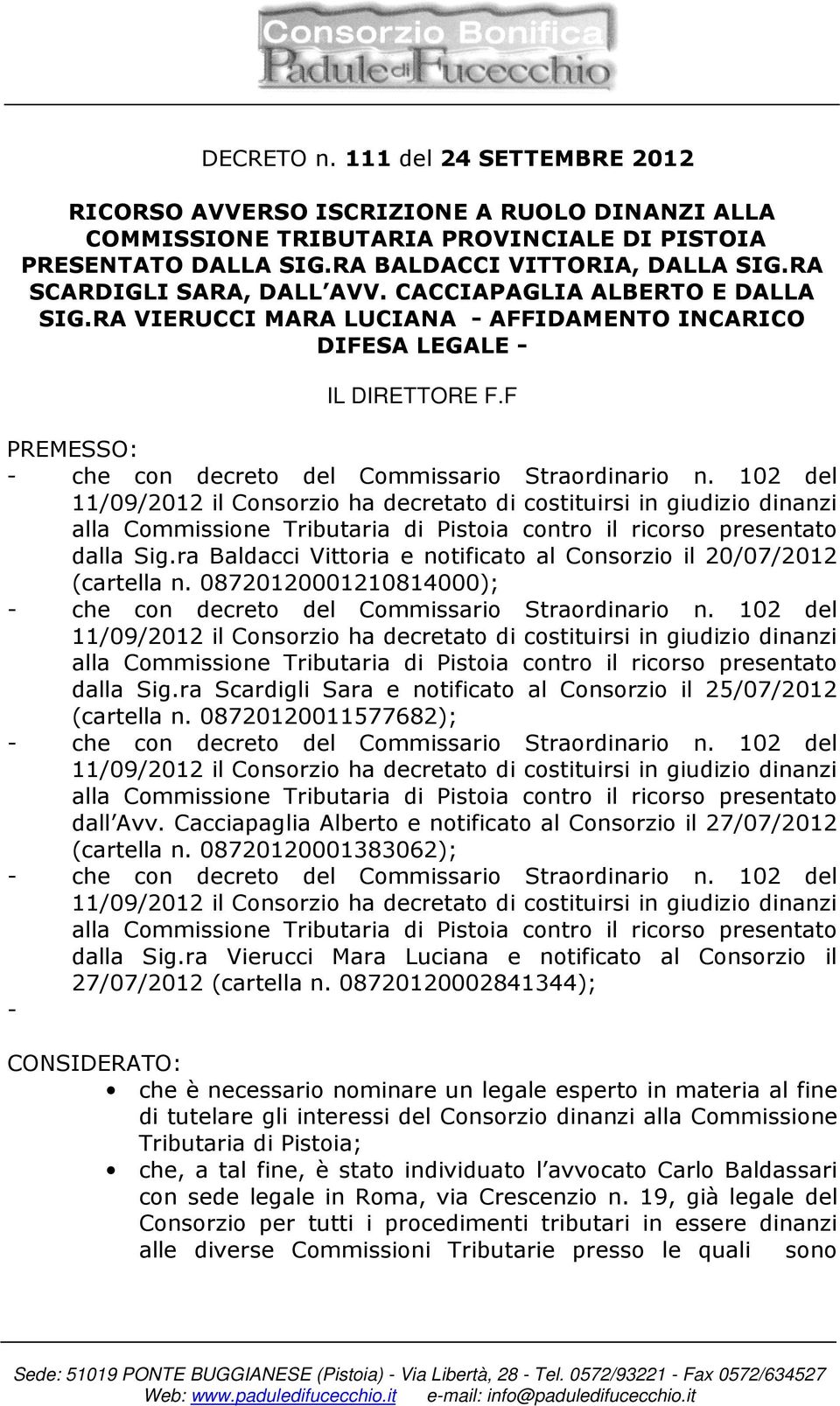 ra Baldacci Vittoria e notificato al Consorzio il 20/07/2012 (cartella n. 08720120001210814000); dalla Sig.ra Scardigli Sara e notificato al Consorzio il 25/07/2012 (cartella n.