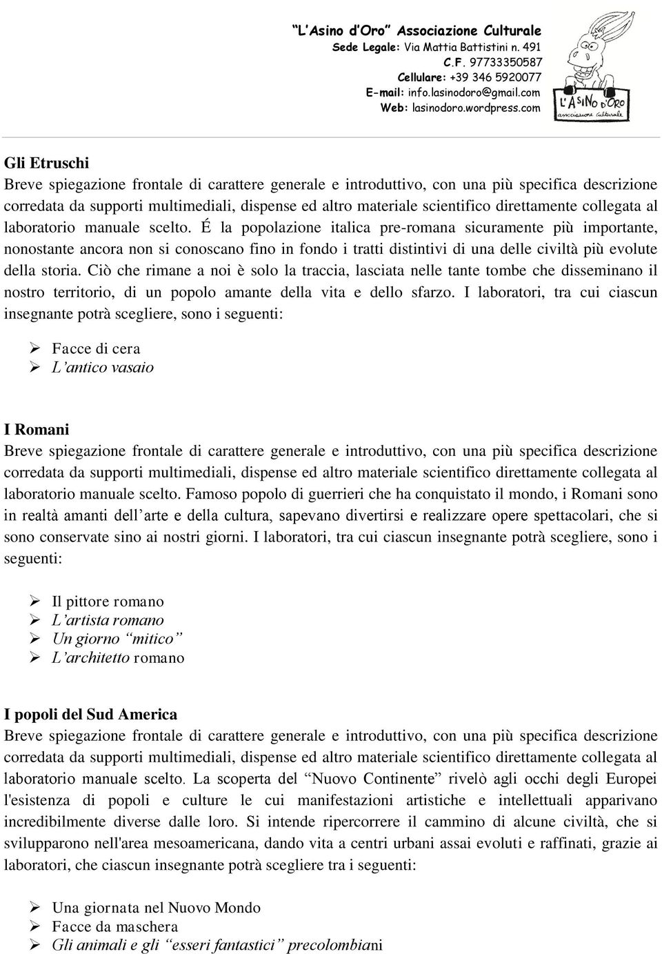 Ciò che rimane a noi è solo la traccia, lasciata nelle tante tombe che disseminano il nostro territorio, di un popolo amante della vita e dello sfarzo.