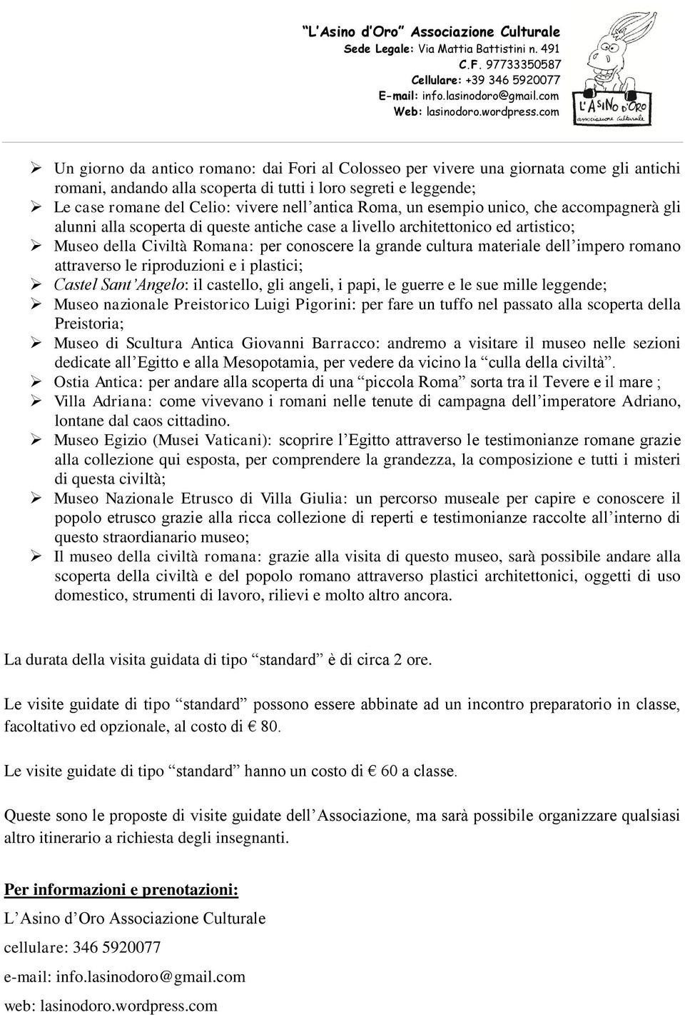 materiale dell impero romano attraverso le riproduzioni e i plastici; Castel Sant Angelo: il castello, gli angeli, i papi, le guerre e le sue mille leggende; Museo nazionale Preistorico Luigi