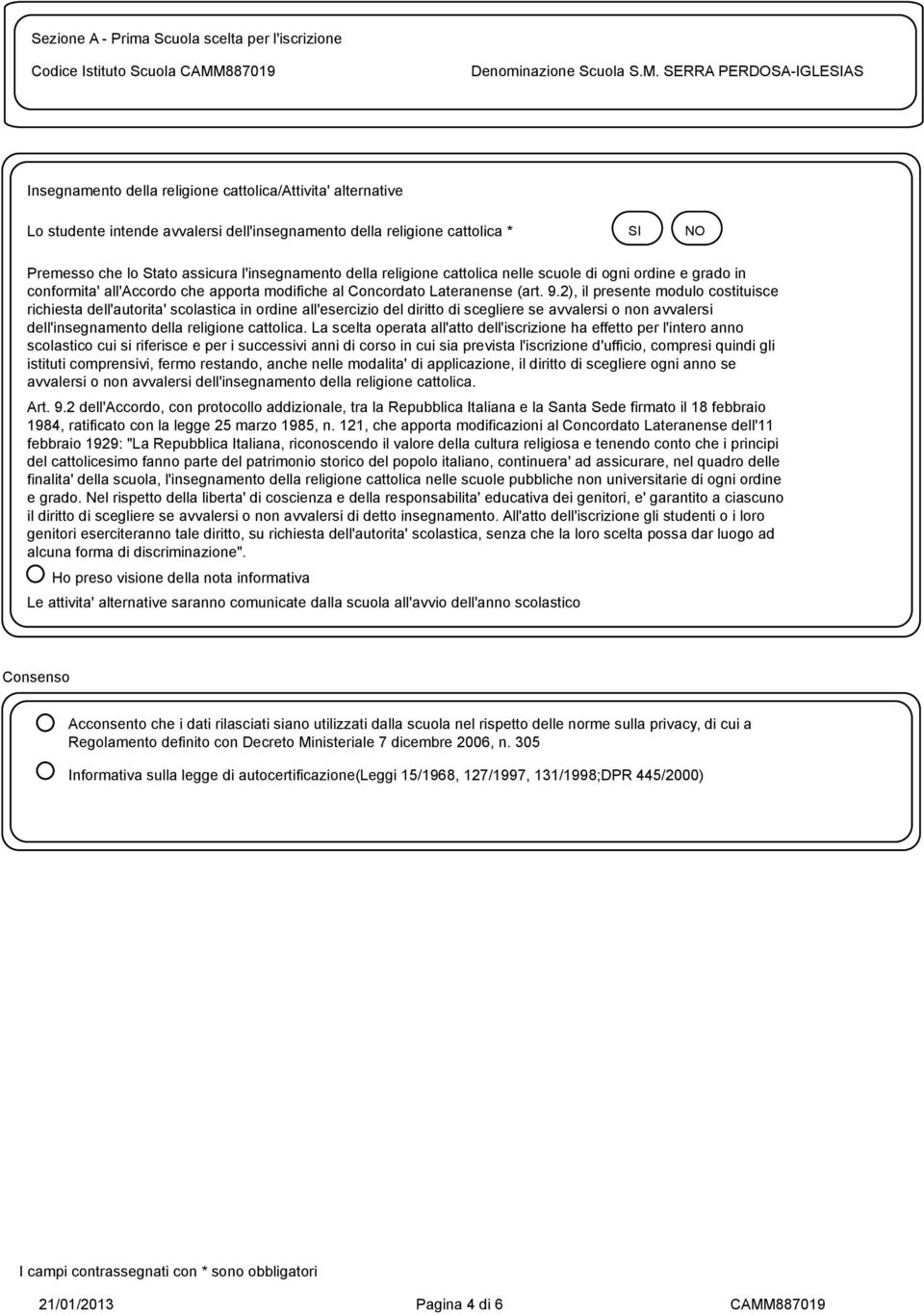 SERRA PERDOSA-IGLESIAS Insegnamento della religione cattolica/attivita' alternative Lo studente intende avvalersi dell'insegnamento della religione cattolica * SI NO Premesso che lo Stato assicura