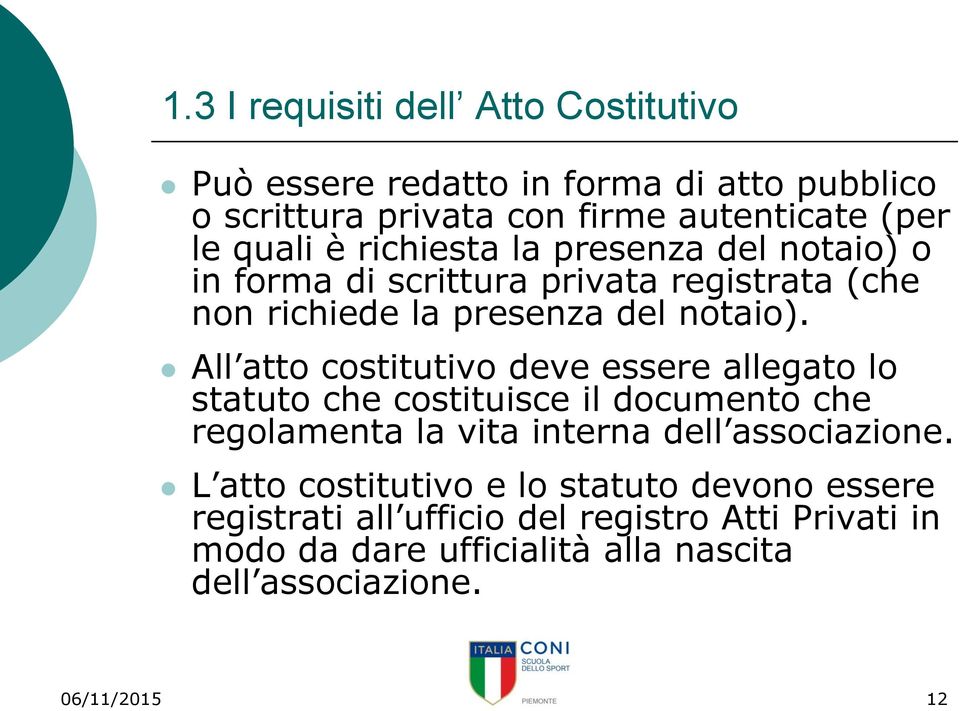 All atto costitutivo deve essere allegato lo statuto che costituisce il documento che regolamenta la vita interna dell associazione.