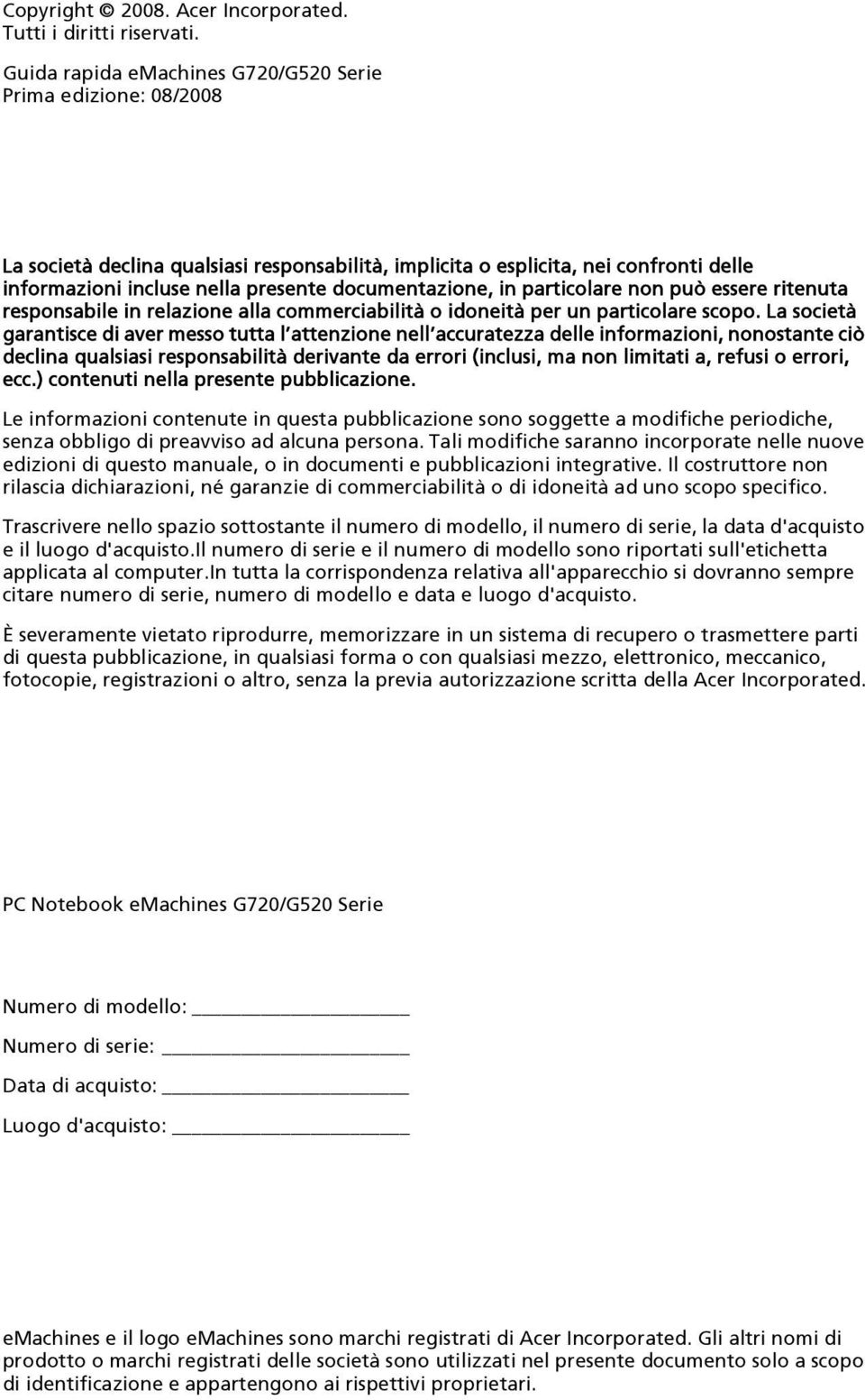 documentazione, in particolare non può essere ritenuta responsabile in relazione alla commerciabilità o idoneità per un particolare scopo.