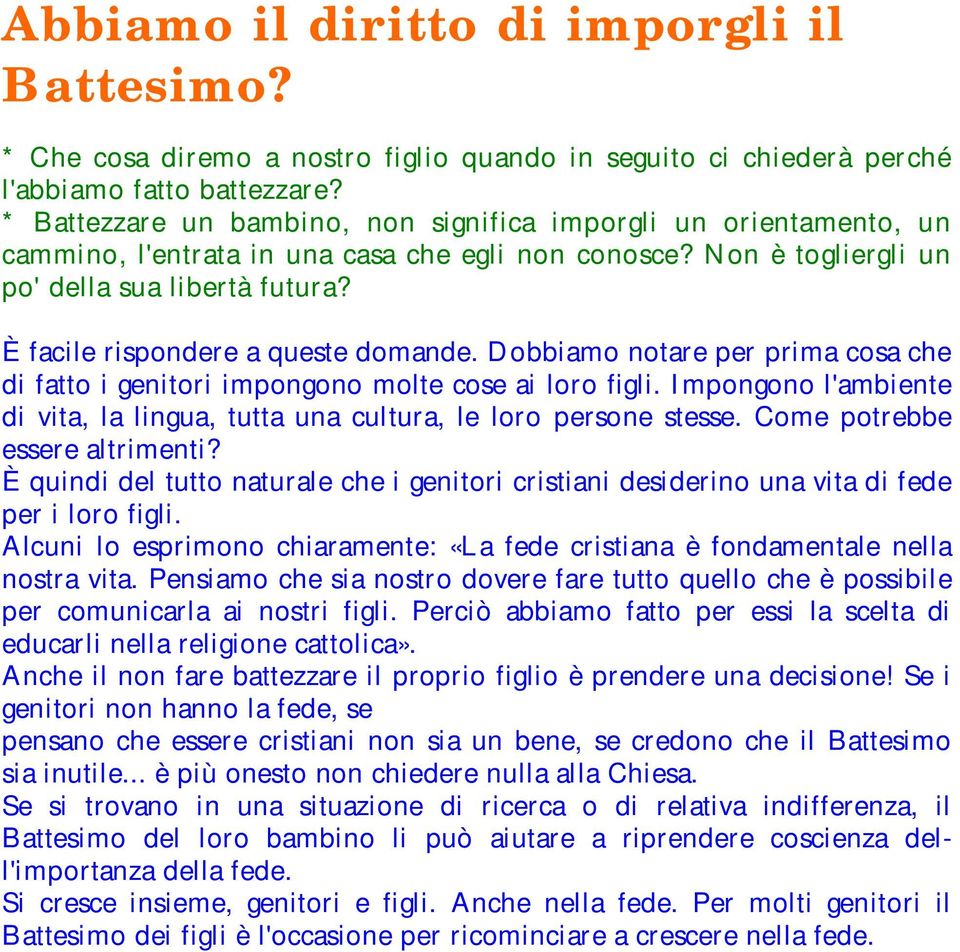 È facile rispondere a queste domande. Dobbiamo notare per prima cosa che di fatto i genitori impongono molte cose ai loro figli.