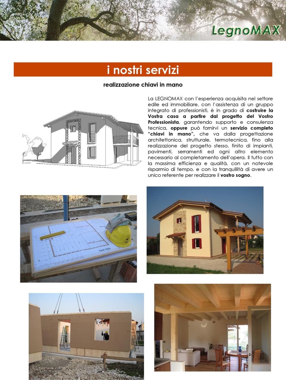 va dalla progettazione architettonica, strutturale, termotecnica, fino alla realizzazione del progetto stesso, finito di impianti, pavimenti, serramenti ed ogni altro elemento necessario