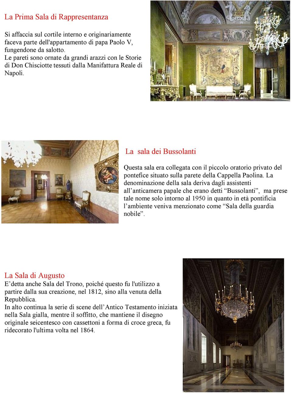 La sala dei Bussolanti Questa sala era collegata con il piccolo oratorio privato del pontefice situato sulla parete della Cappella Paolina.