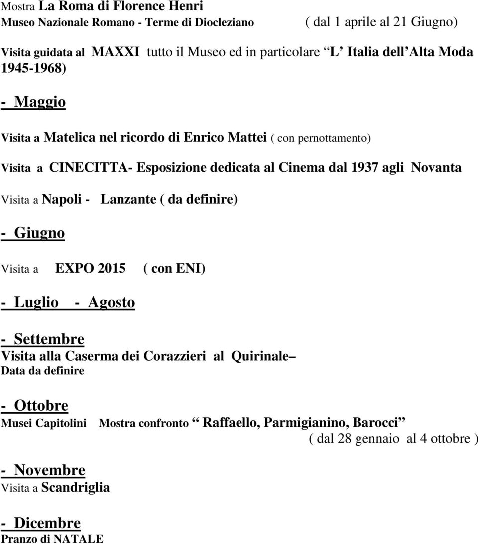 Novanta Visita a Napoli - Lanzante ( da definire) - Giugno Visita a EXPO 2015 ( con ENI) - Luglio - Agosto - Settembre Visita alla Caserma dei Corazzieri al Quirinale Data