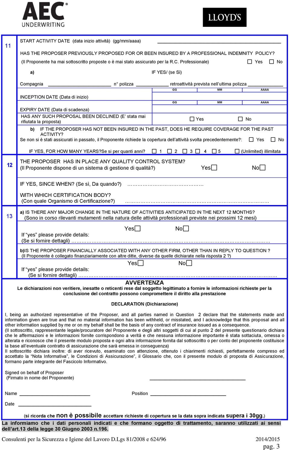 Professionale) a) IF YES/ (se Sì) Compagnia n polizza retroattività prevista nell ultima polizza INCEPTION DATE (Data di inizio) EXPIRY DATE (Data di scadenza) HAS ANY SUCH PROPOSAL BEEN DECLINED (E