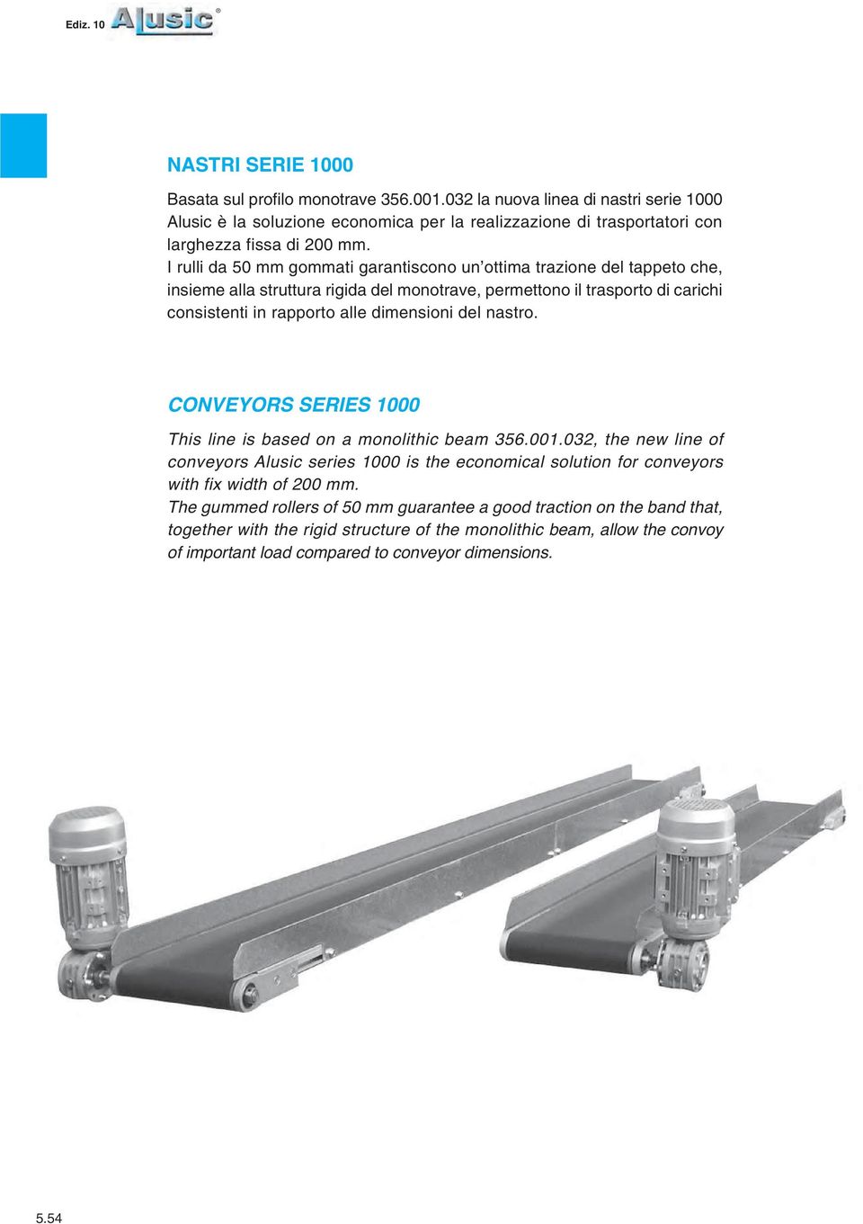 nastro. CONVEYORS SERIES 000 This line is based on a monolithic beam 356.00.032, the new line of conveyors Alusic series 000 is the economical solution for conveyors with fix width of 200 mm.