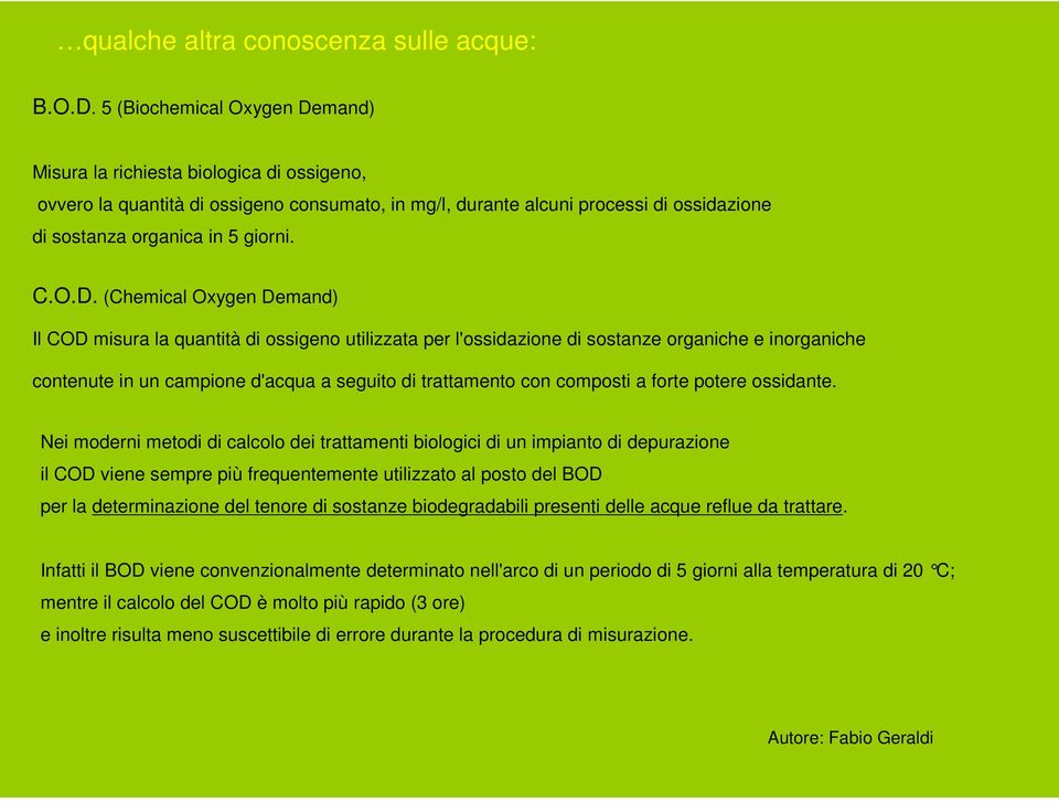 O.D. (Chemical Oxygen Demand) Il COD misura la quantità di ossigeno utilizzata per l'ossidazione di sostanze organiche e inorganiche contenute in un campione d'acqua a seguito di trattamento con