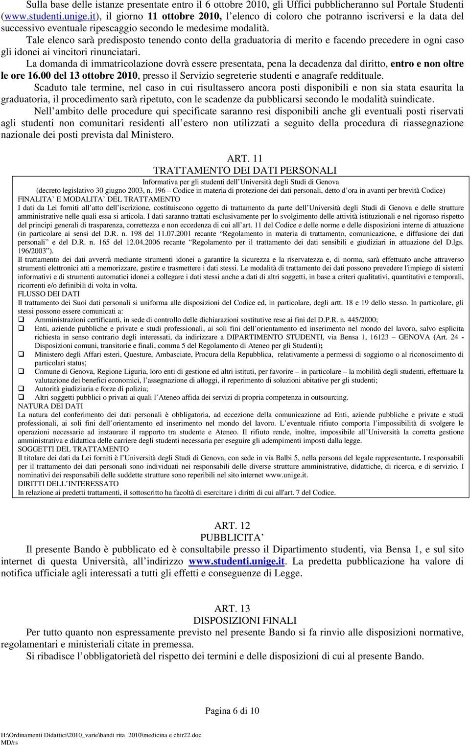 Tale elenco sarà predisposto tenendo conto della graduatoria di merito e facendo precedere in ogni caso gli idonei ai vincitori rinunciatari.