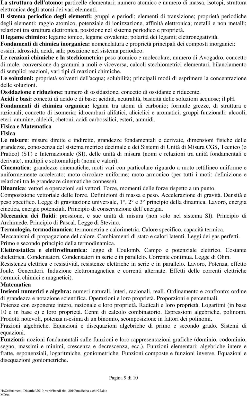 metalli; relazioni tra struttura elettronica, posizione nel sistema periodico e proprietà. Il legame chimico: legame ionico, legame covalente; polarità dei legami; elettronegatività.