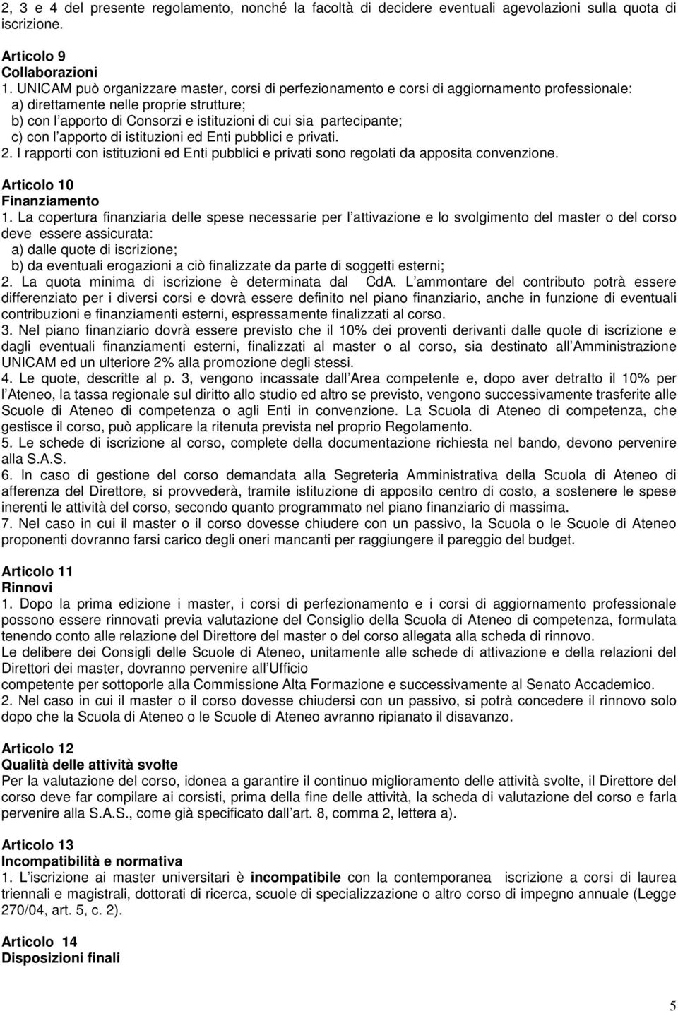 partecipante; c) con l apporto di istituzioni ed Enti pubblici e privati. 2. I rapporti con istituzioni ed Enti pubblici e privati sono regolati da apposita convenzione. Articolo 10 Finanziamento 1.