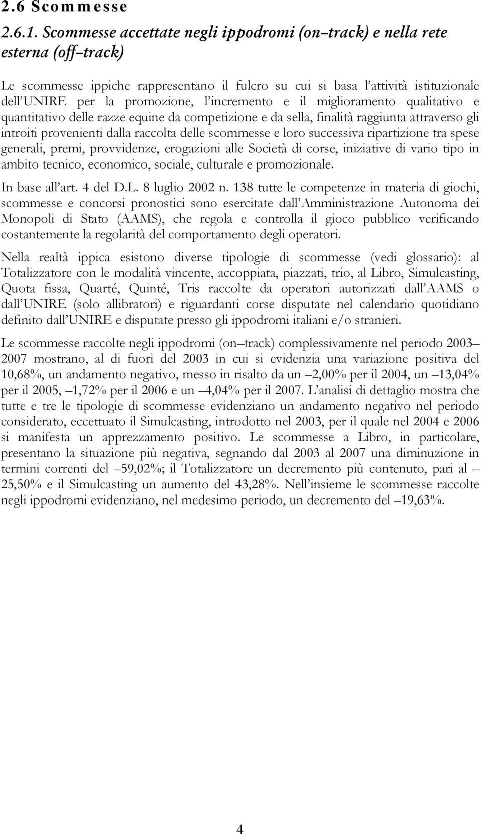 incremento e il miglioramento qualitativo e quantitativo delle razze equine da competizione e da sella, finalità raggiunta attraverso gli introiti provenienti dalla raccolta delle scommesse e loro