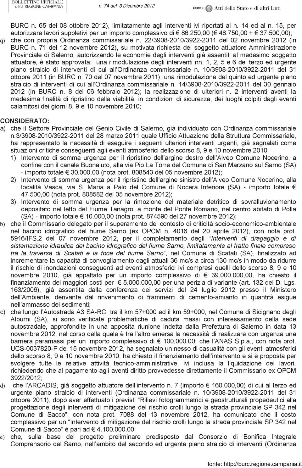 71 del 12 novembre 2012), su motivata richiesta del soggetto attuatore Amministrazione Provinciale di Salerno, autorizzando le economie degli interventi già assentiti al medesimo soggetto attuatore,