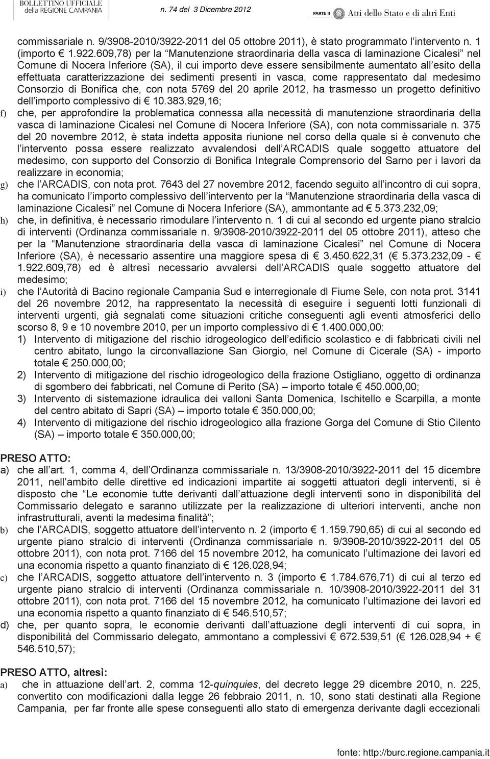 609,78) per la Manutenzione straordinaria della vasca di laminazione Cicalesi nel Comune di Nocera Inferiore (SA), il cui importo deve essere sensibilmente aumentato all esito della effettuata