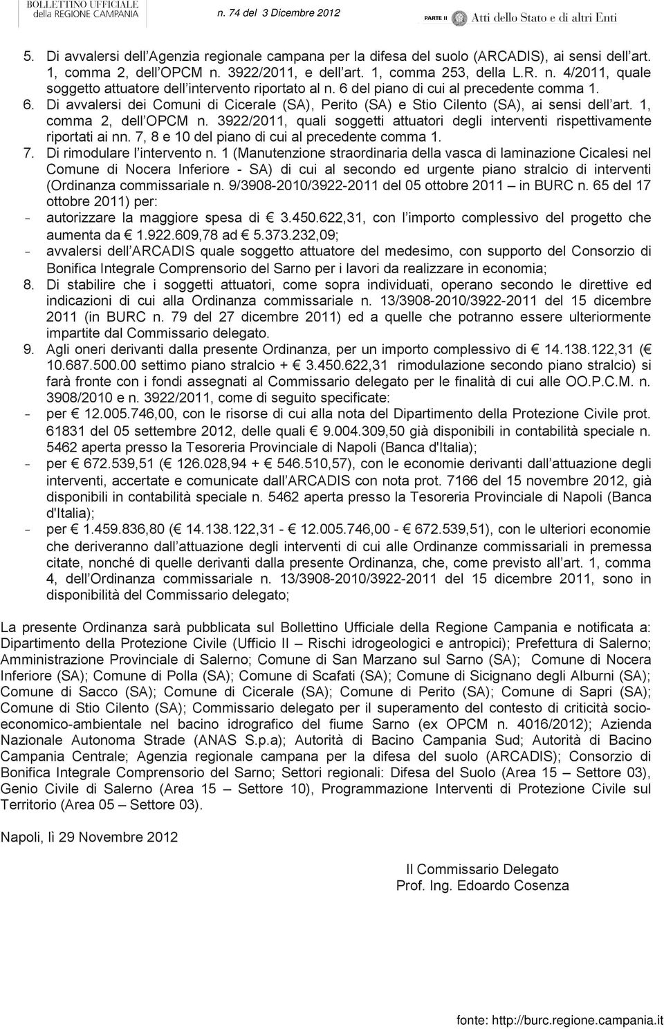 3922/2011, quali soggetti attuatori degli interventi rispettivamente riportati ai nn. 7, 8 e 10 del piano di cui al precedente comma 1. 7. Di rimodulare l intervento n.