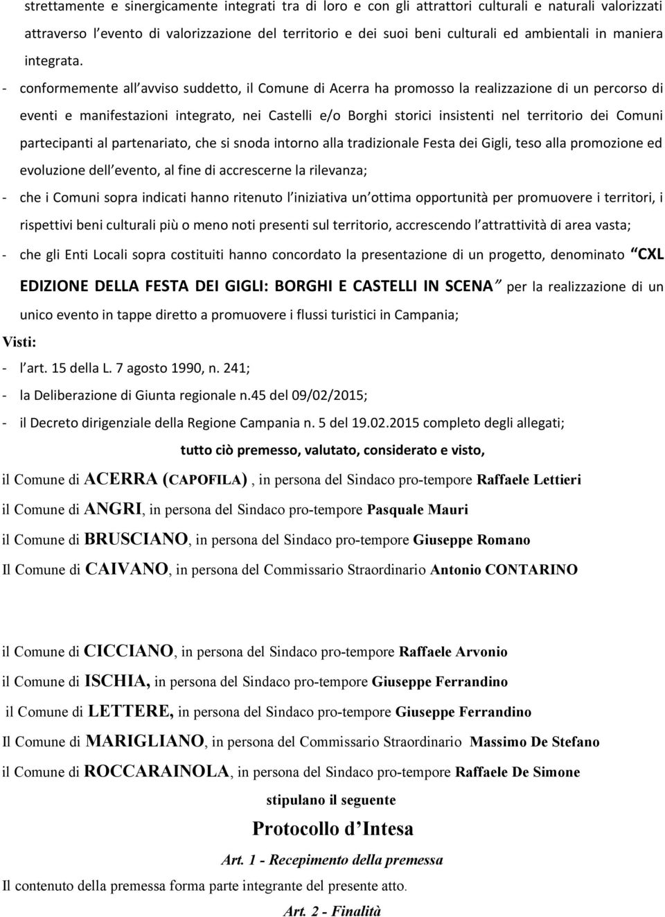 - conformemente all avviso suddetto, il Comune di Acerra ha promosso la realizzazione di un percorso di eventi e manifestazioni integrato, nei Castelli e/o Borghi storici insistenti nel territorio