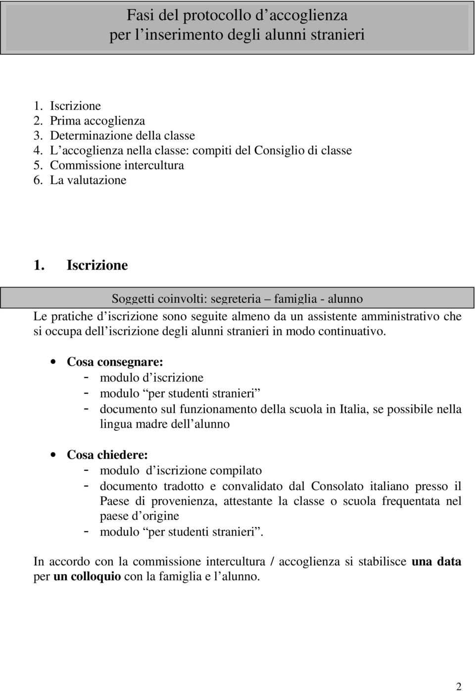 Iscrizione Soggetti coinvolti: segreteria famiglia - alunno Le pratiche d iscrizione sono seguite almeno da un assistente amministrativo che si occupa dell iscrizione degli alunni stranieri in modo