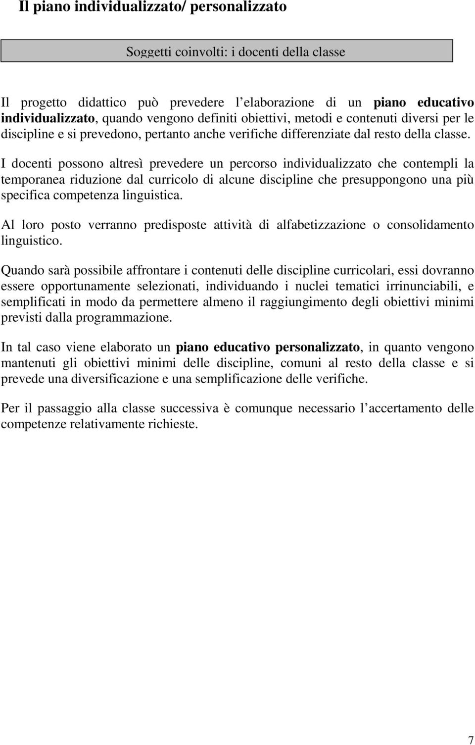 I docenti possono altresì prevedere un percorso individualizzato che contempli la temporanea riduzione dal curricolo di alcune discipline che presuppongono una più specifica competenza linguistica.