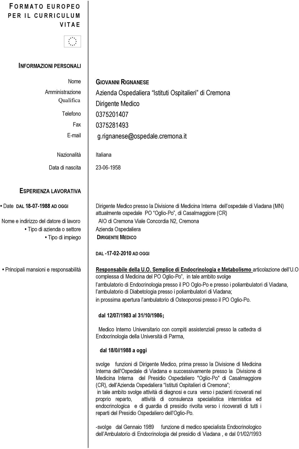 it Nazionalità Italiana Data di nascita 23-06-1958 ESPERIENZA LAVORATIVA Date DAL 18-07-1988 AD OGGI Nome e indirizzo del datore di lavoro Tipo di azienda o settore Tipo di impiego Dirigente Medico