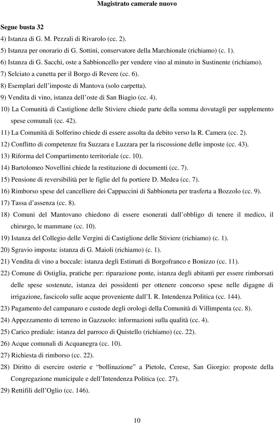 9) Vendita di vino, istanza dell oste di San Biagio (cc. 4). 10) La Comunità di Castiglione delle Stiviere chiede parte della somma dovutagli per supplemento spese comunali (cc. 42).