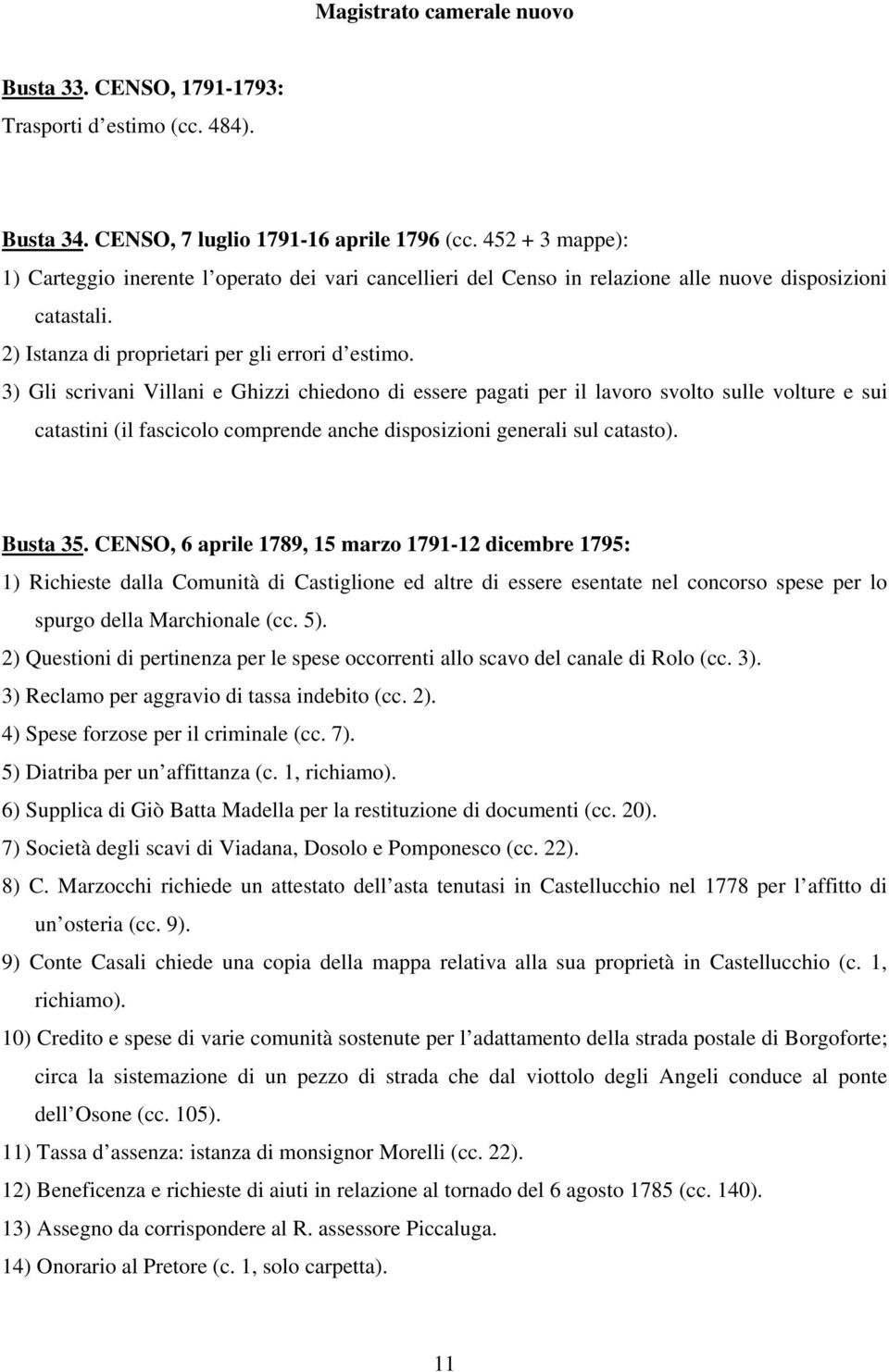 3) Gli scrivani Villani e Ghizzi chiedono di essere pagati per il lavoro svolto sulle volture e sui catastini (il fascicolo comprende anche disposizioni generali sul catasto). Busta 35.