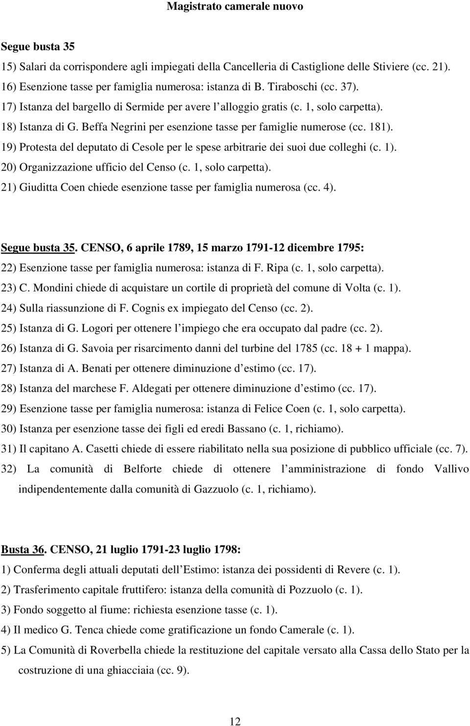 19) Protesta del deputato di Cesole per le spese arbitrarie dei suoi due colleghi (c. 1). 20) Organizzazione ufficio del Censo (c. 1, solo carpetta).