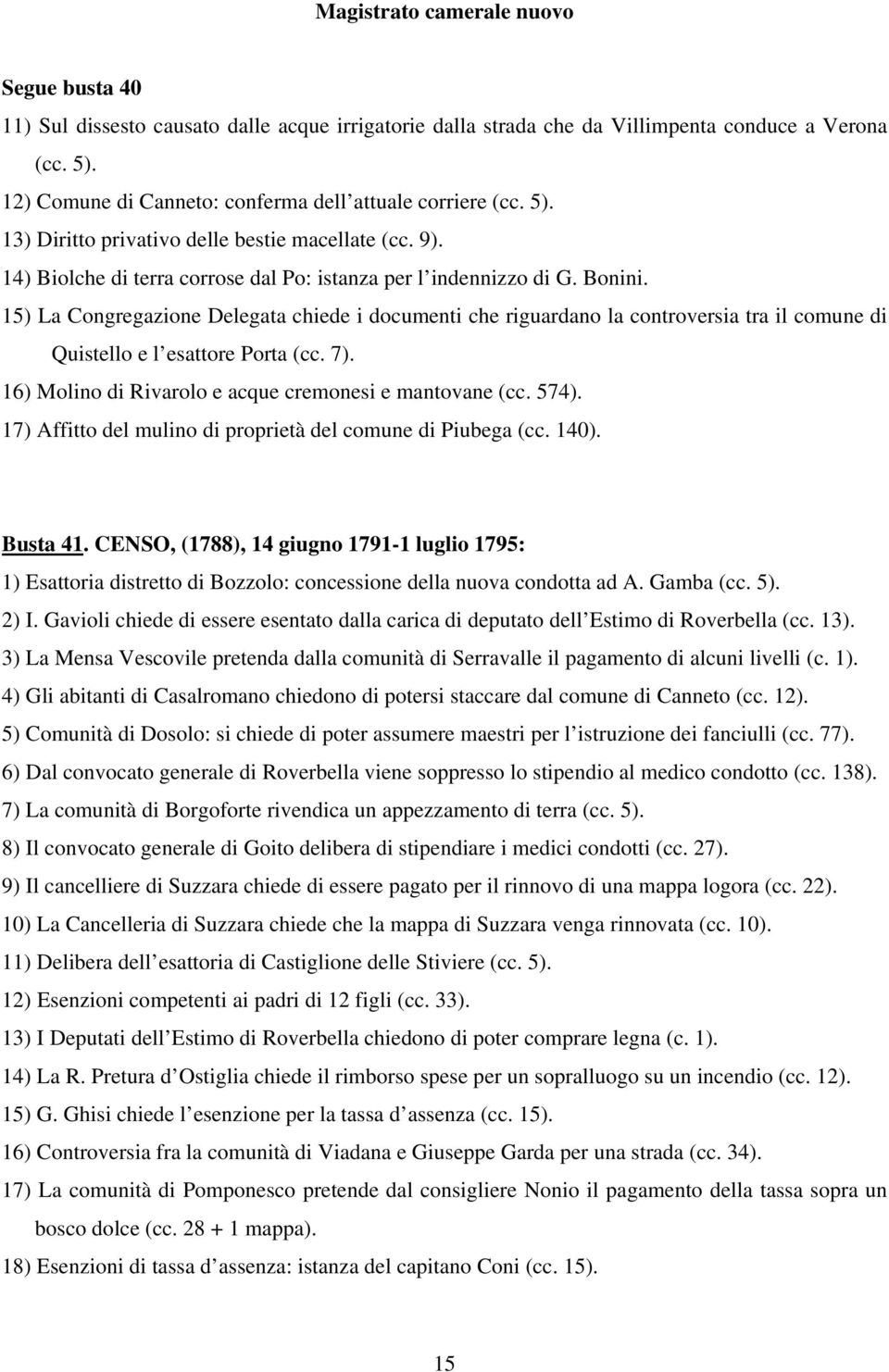 15) La Congregazione Delegata chiede i documenti che riguardano la controversia tra il comune di Quistello e l esattore Porta (cc. 7). 16) Molino di Rivarolo e acque cremonesi e mantovane (cc. 574).