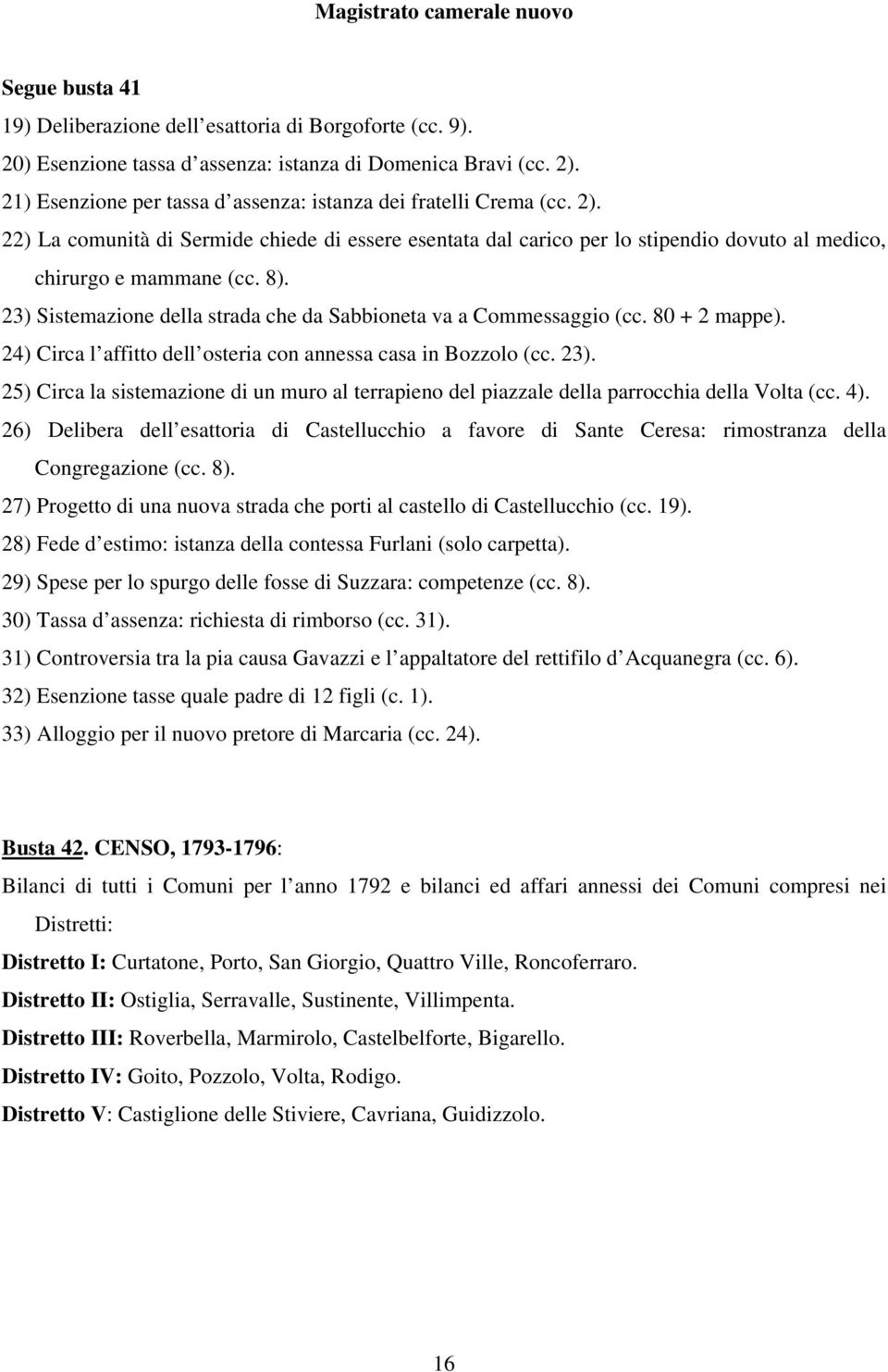 23) Sistemazione della strada che da Sabbioneta va a Commessaggio (cc. 80 + 2 mappe). 24) Circa l affitto dell osteria con annessa casa in Bozzolo (cc. 23).