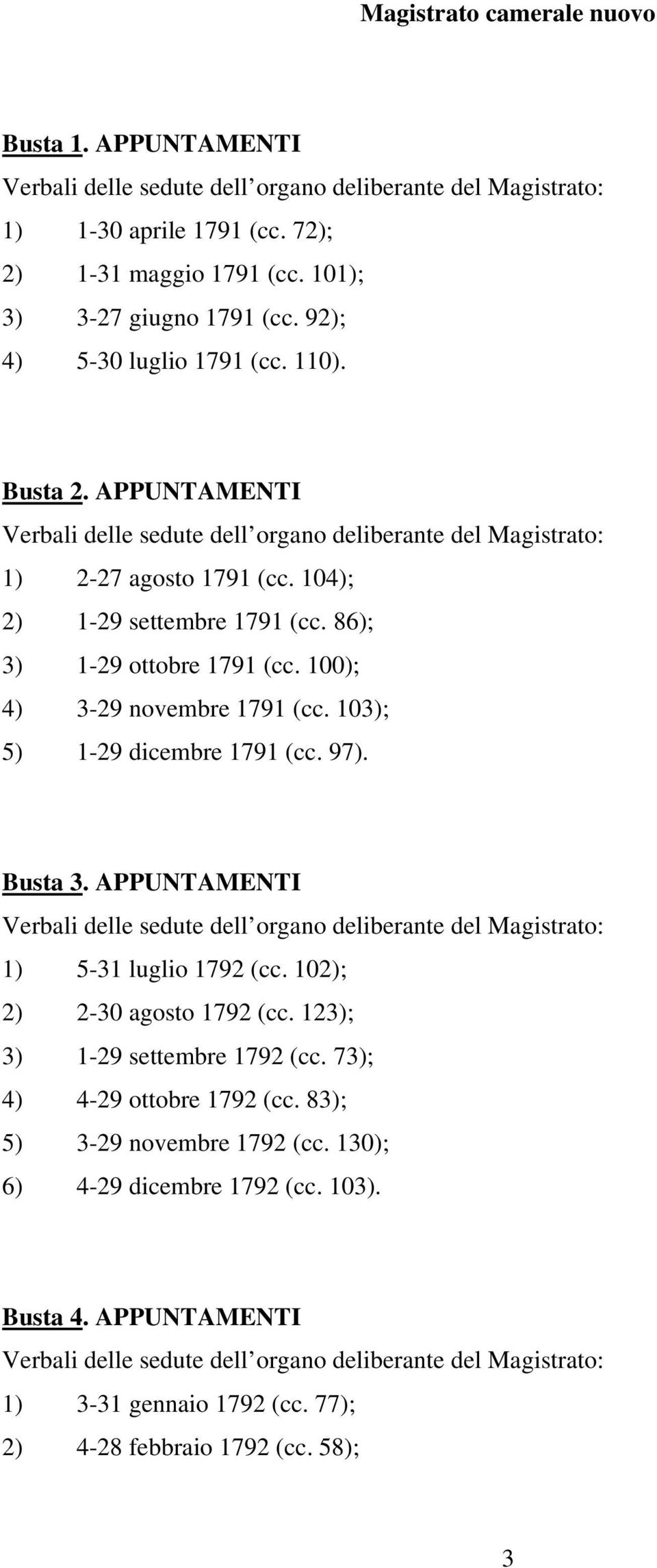 100); 4) 3-29 novembre 1791 (cc. 103); 5) 1-29 dicembre 1791 (cc. 97). Busta 3. APPUNTAMENTI Verbali delle sedute dell organo deliberante del Magistrato: 1) 5-31 luglio 1792 (cc.