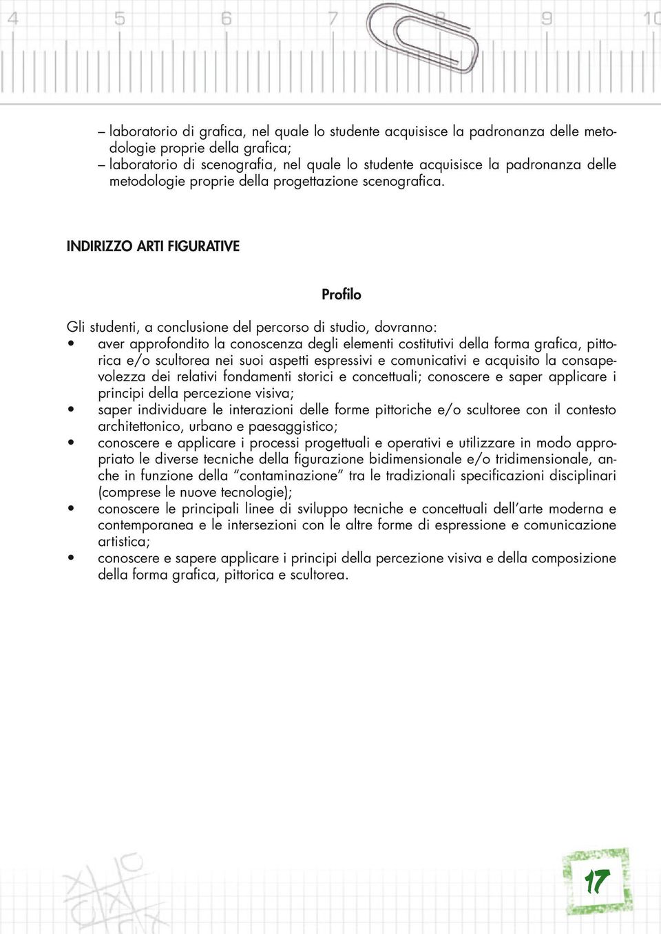 INDIRIZZO ARTI FIGURATIVE Profilo Gli studenti, a conclusione del percorso di studio, dovranno: aver approfondito la conoscenza degli elementi costitutivi della forma grafica, pittorica e/o scultorea