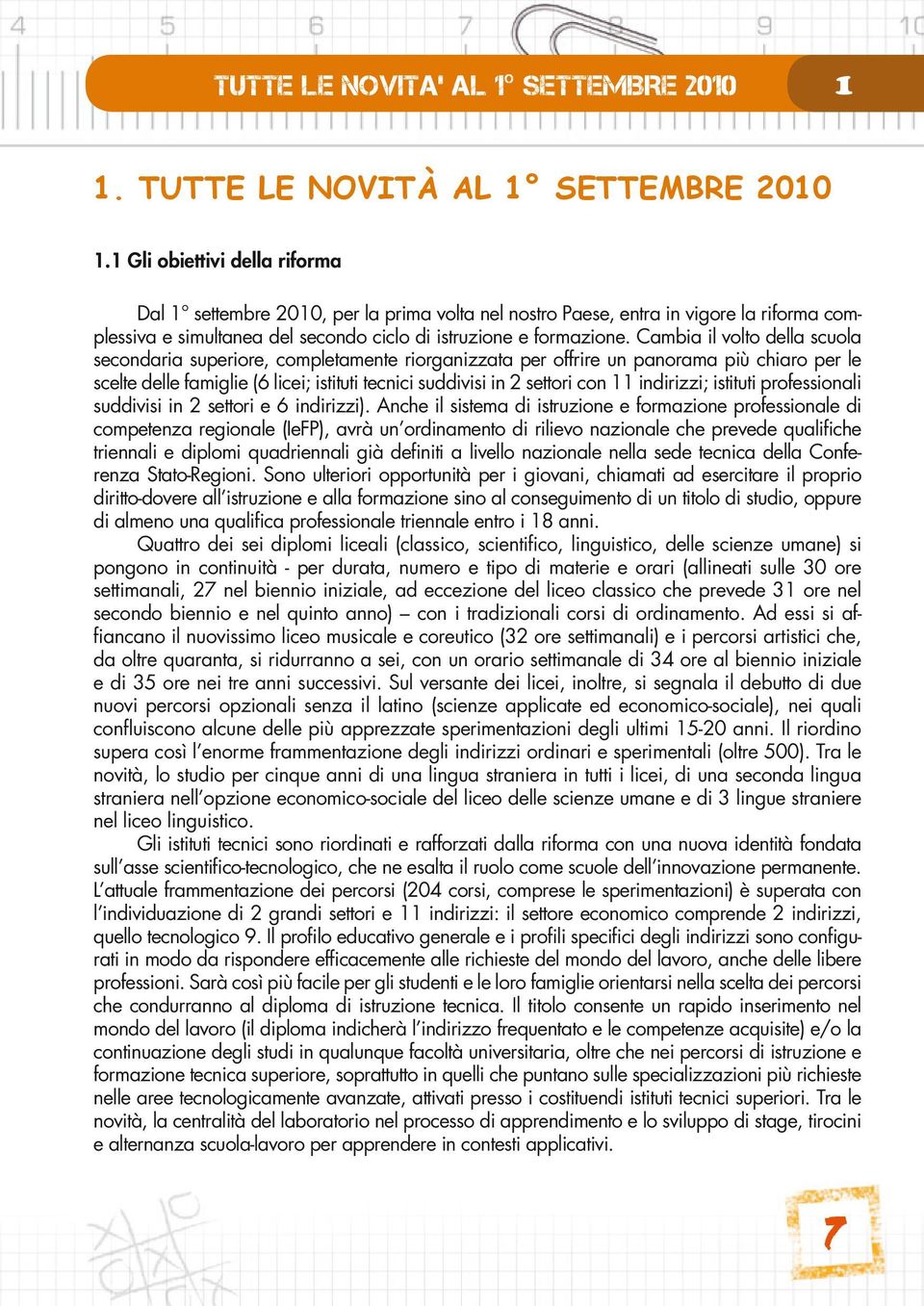 Cambia il volto della scuola secondaria superiore, completamente riorganizzata per offrire un panorama più chiaro per le scelte delle famiglie (6 licei; istituti tecnici suddivisi in 2 settori con 11