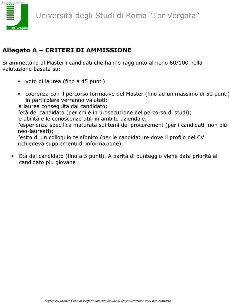 prosecuzione del percorso di studi); le abilità e le conoscenze utili in ambito aziendale; l esperienza specifica maturata sui temi del procurement (per i candidati non più neo-laureati); l esito di