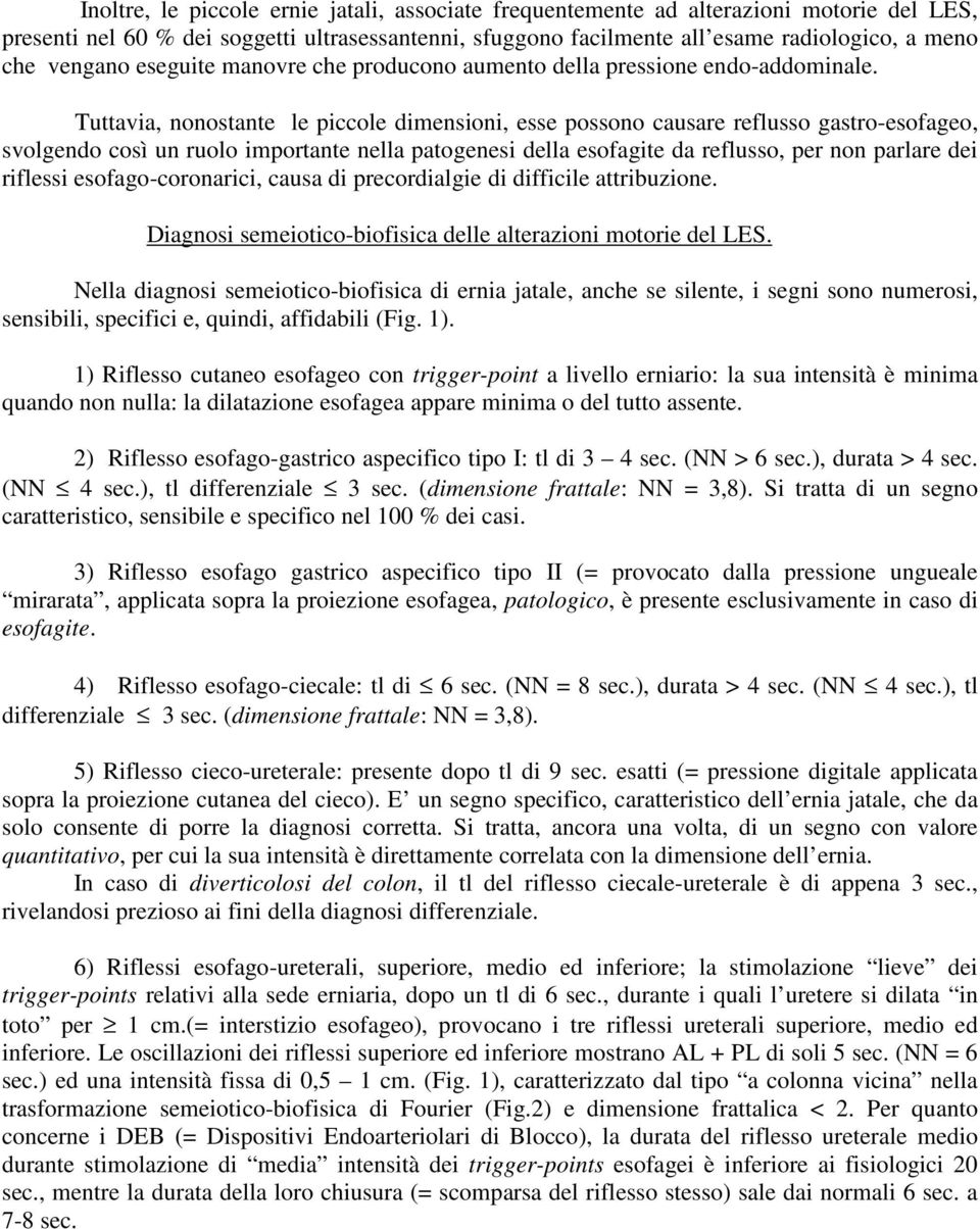 Tuttavia, nonostante le piccole dimensioni, esse possono causare reflusso gastro-esofageo, svolgendo così un ruolo importante nella patogenesi della esofagite da reflusso, per non parlare dei