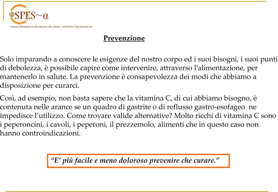 Così, ad esempio, non basta sapere che la vitamina C, di cui abbiamo bisogno, è contenuta nelle arance se un quadro di gastrite o di reflusso gastro esofageo ne impedisce l