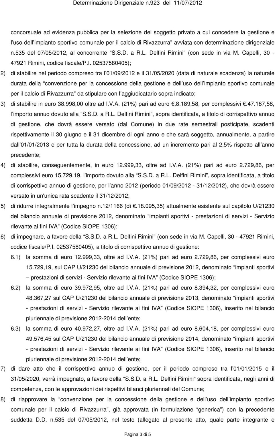 l 01/09/2012 e il 31/05/2020 (data di naturale scadenza) la naturale durata della convenzione per la concessione della gestione e dell uso dell impianto sportivo comunale per il calcio di Rivazzurra