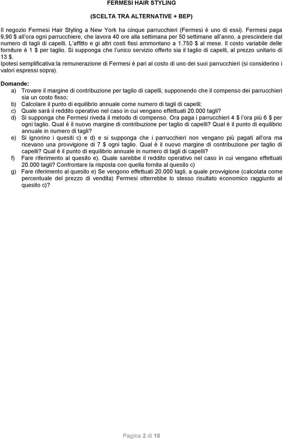 750 $ al mese. Il costo variabile delle forniture è 1 $ per taglio. Si supponga che l unico servizio offerto sia il taglio di capelli, al prezzo unitario di 13 $.