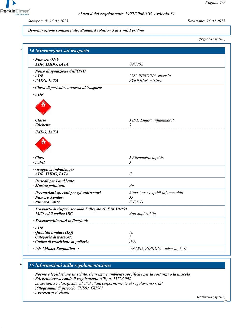 Label 3 Gruppo di imballaggio ADR, IMDG, IATA II Pericoli per l'ambiente: Marine pollutant: No Precauzioni speciali per gli utilizzatori Attenzione: Liquidi infiammabili Numero Kemler: 33 Numero EMS: