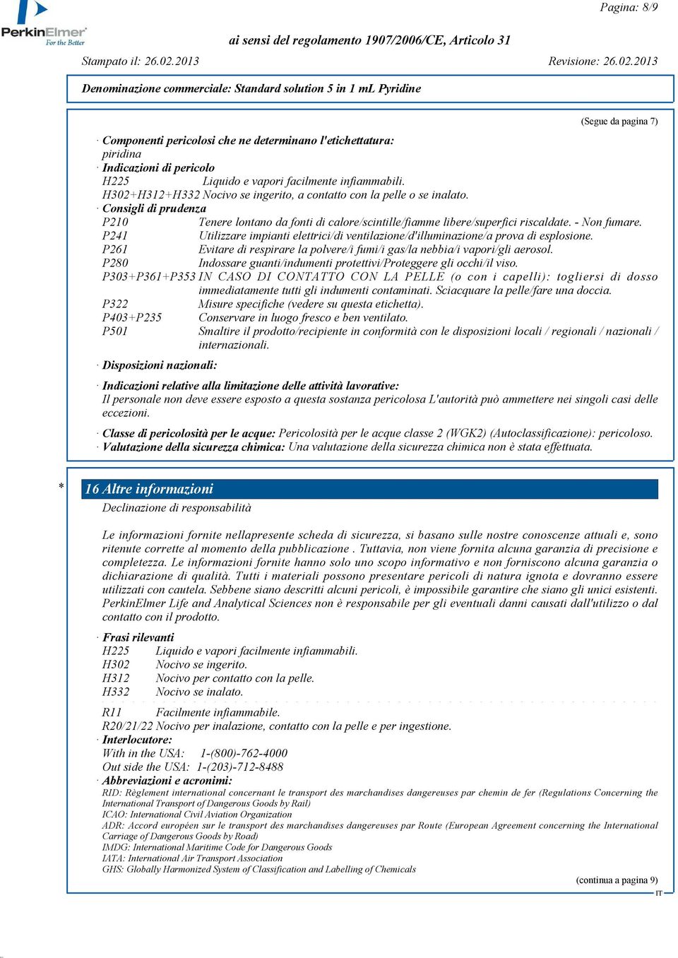 P241 Utilizzare impianti elettrici/di ventilazione/d'illuminazione/a prova di esplosione. P261 Evitare di respirare la polvere/i fumi/i gas/la nebbia/i vapori/gli aerosol.