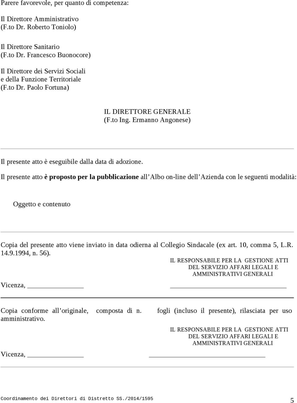 Il presente atto è proposto per la pubblicazione all Albo on-line dell Azienda con le seguenti modalità: Oggetto e contenuto Copia del presente atto viene inviato in data odierna al Collegio